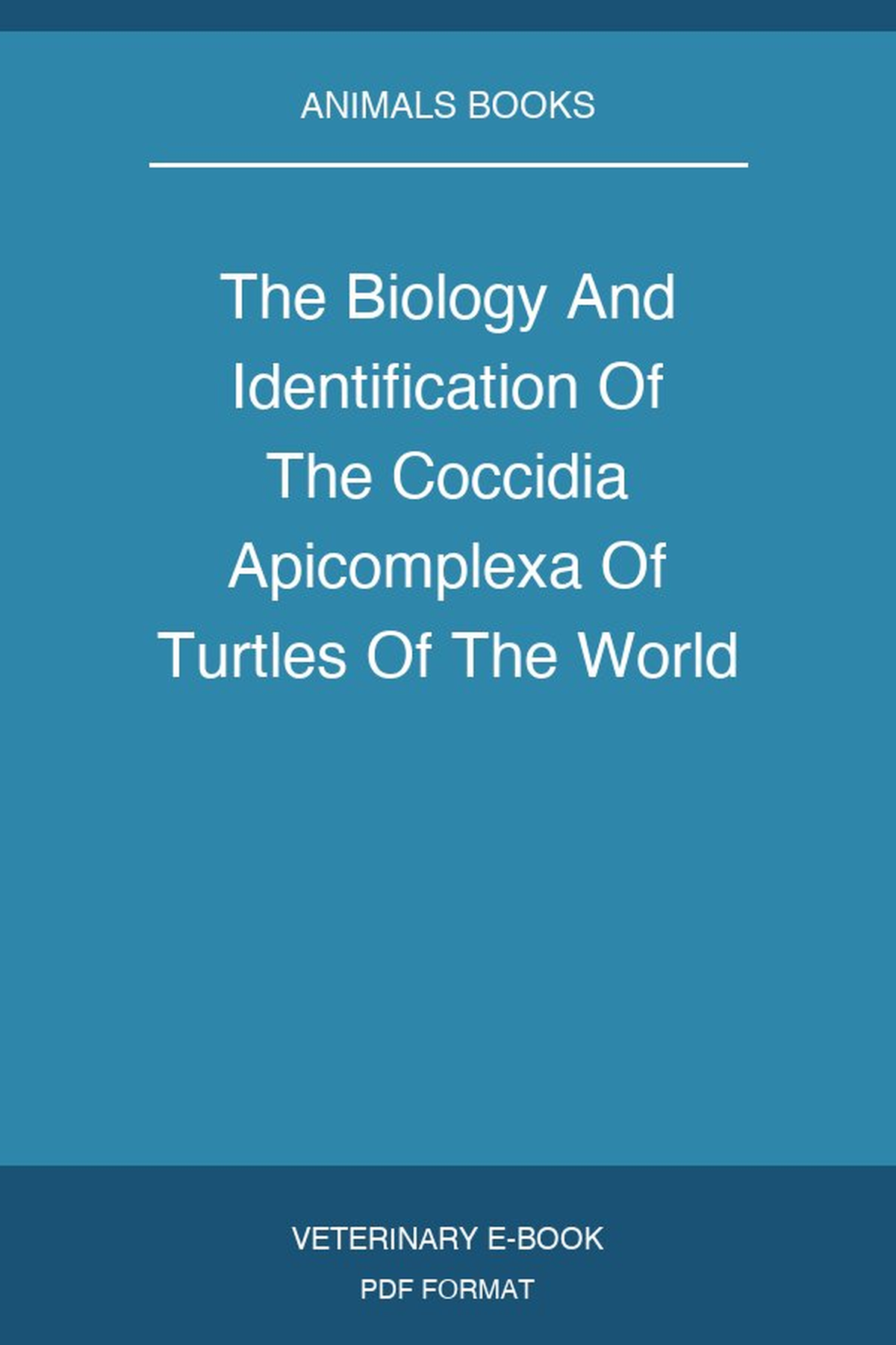 The Biology And Identification Of The Coccidia Apicomplexa Of Turtles Of The World