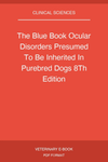 The Blue Book Ocular Disorders Presumed To Be Inherited In Purebred Dogs 8Th Edition
