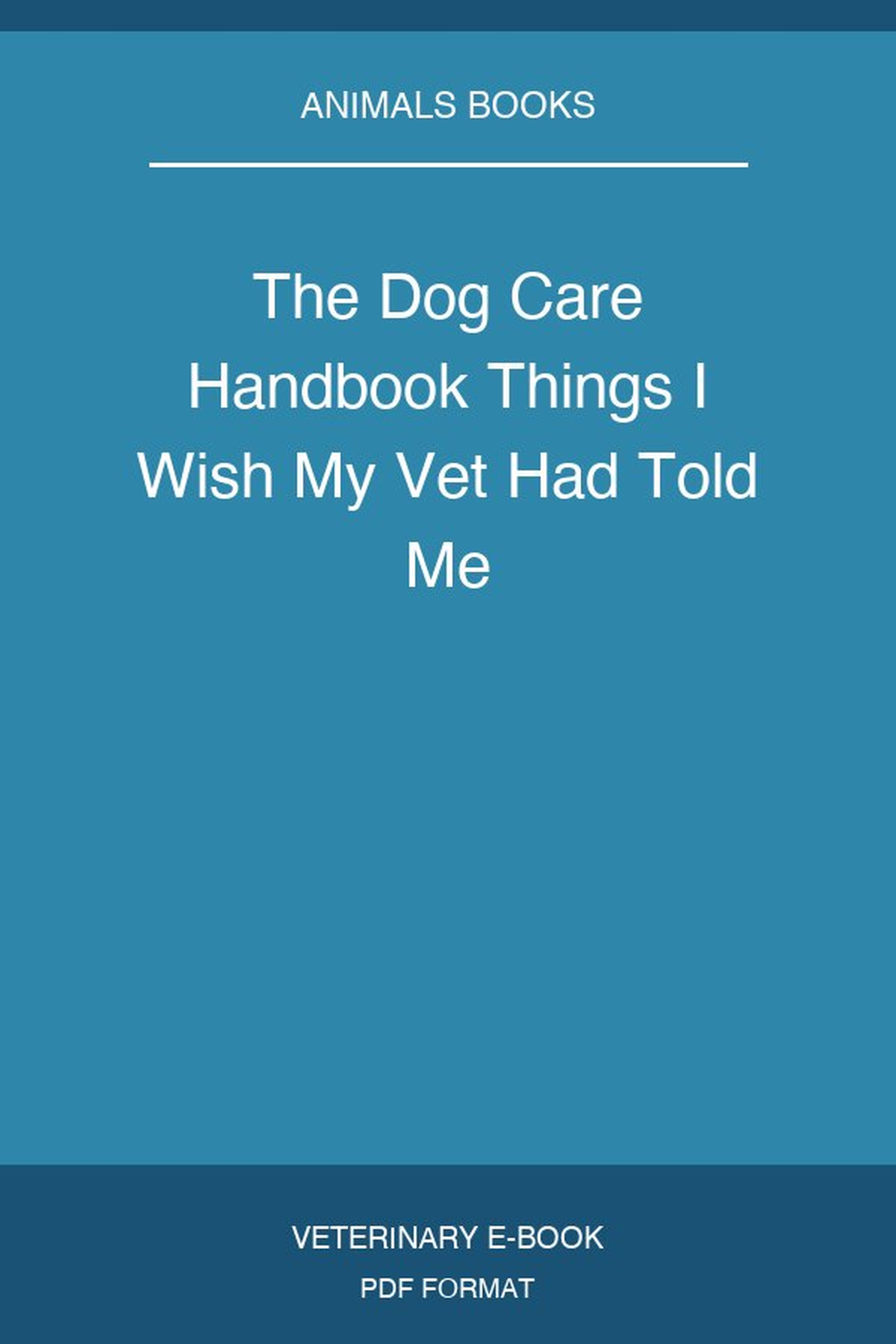 The Dog Care Handbook Things I Wish My Vet Had Told Me