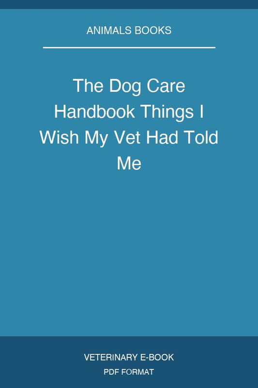 The Dog Care Handbook Things I Wish My Vet Had Told Me
