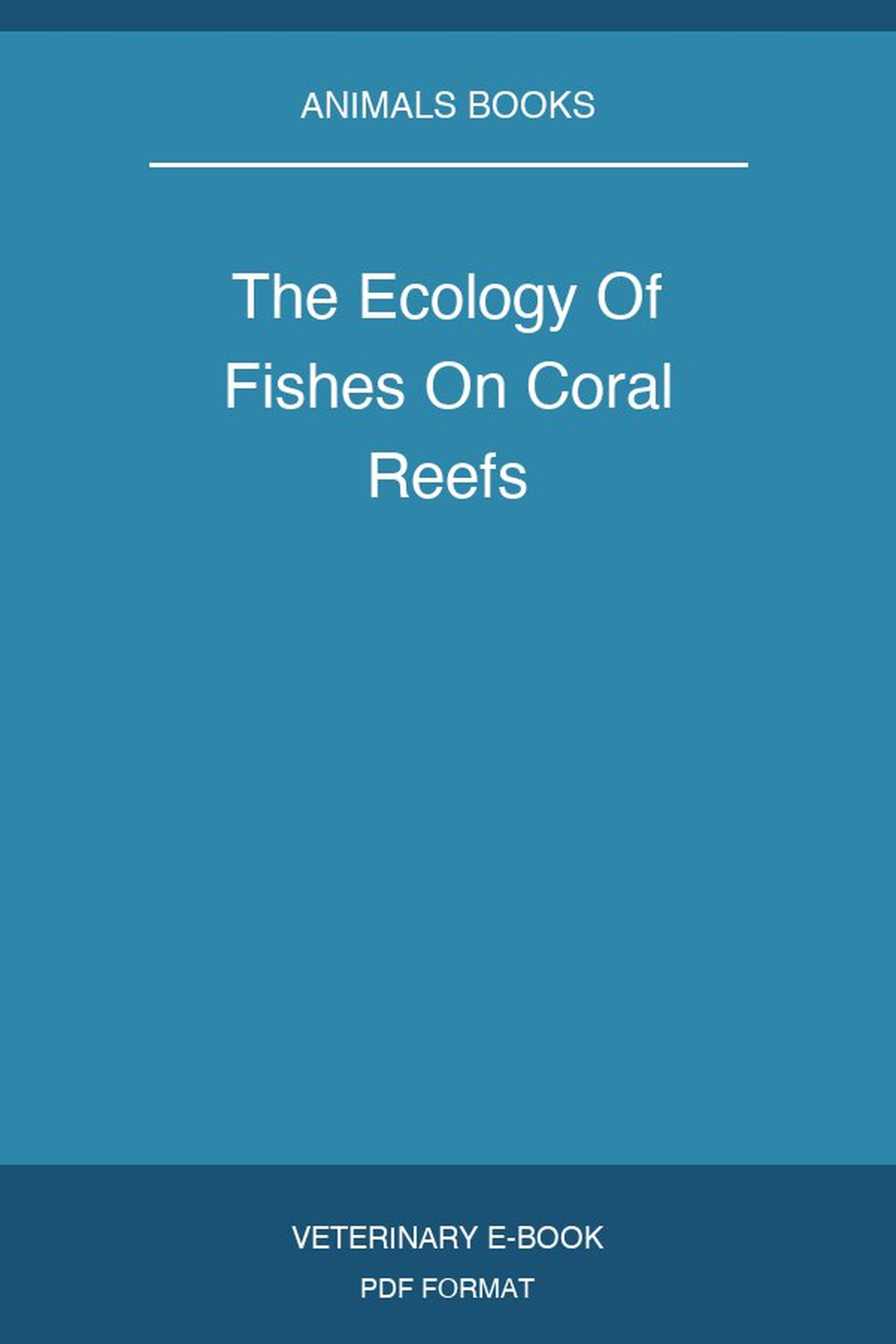 The Ecology Of Fishes On Coral Reefs