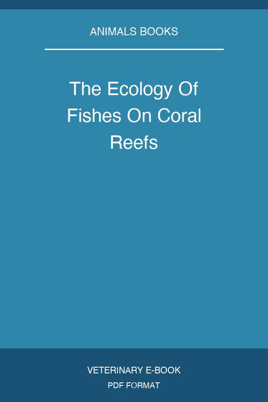 The Ecology Of Fishes On Coral Reefs