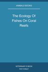 The Ecology Of Fishes On Coral Reefs