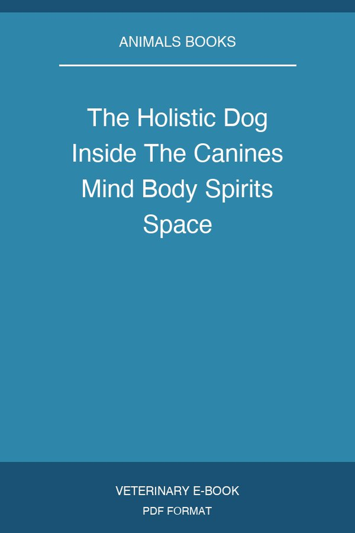 The Holistic Dog Inside The Canines Mind Body Spirits Space
