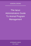 The IACUC Administrator’s Guide to Animal Program Management