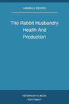 The Rabbit Husbandry Health And Production