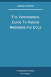 The Veterinarians Guide To Natural Remedies For Dogs