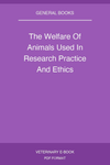 The Welfare Of Animals Used In Research Practice And Ethics