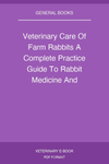 Veterinary Care Of Farm Rabbits A Complete Practice Guide To Rabbit Medicine And Production