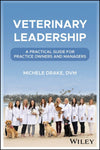 Veterinary Leadership, A Practical Guide for Practice Owners and Managers