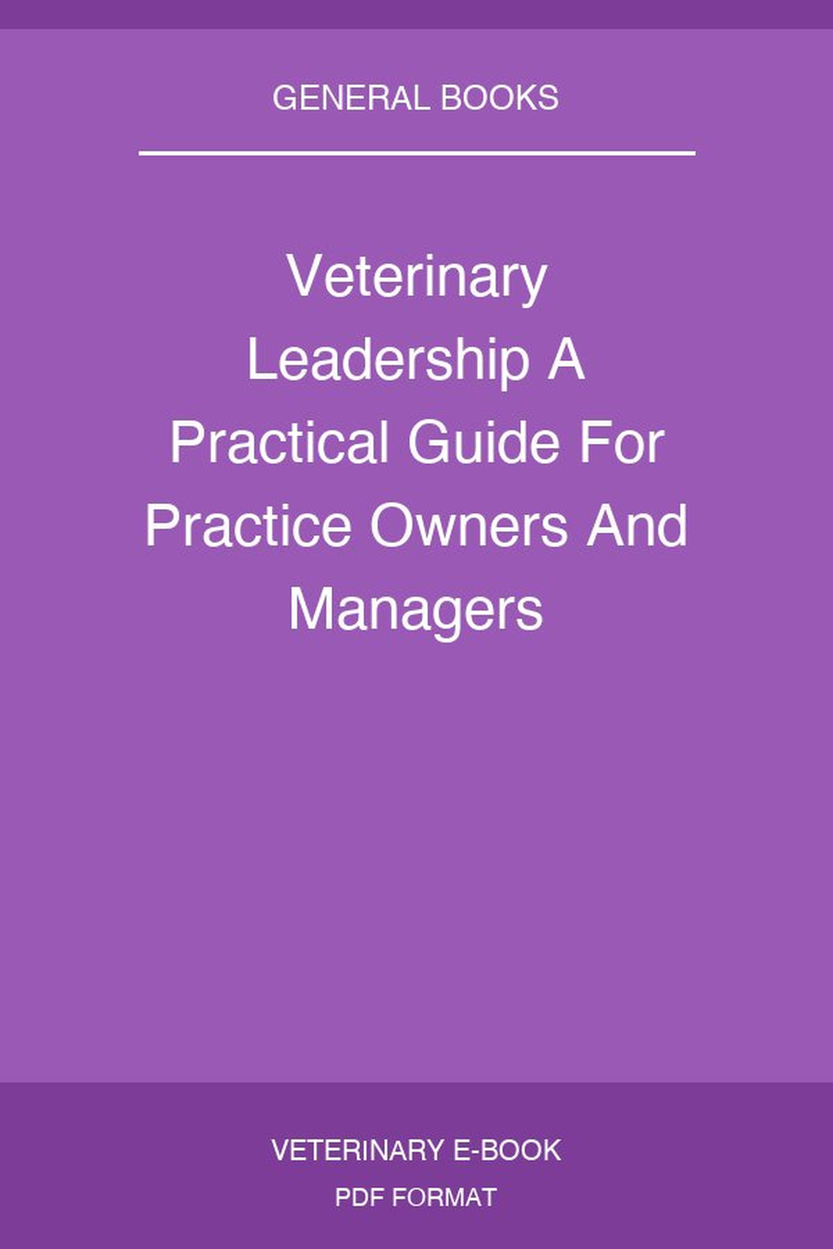 Veterinary Leadership A Practical Guide For Practice Owners And Managers