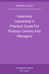 Veterinary Leadership A Practical Guide For Practice Owners And Managers