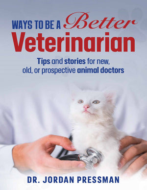 Ways to Be a Better Veterinarian Tips and Stories for New Old or Prospective
