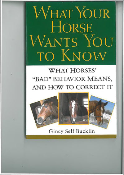 What Your Horse Wants You to Know: What Horses' Bad Behavior Means, and How to Correct It
