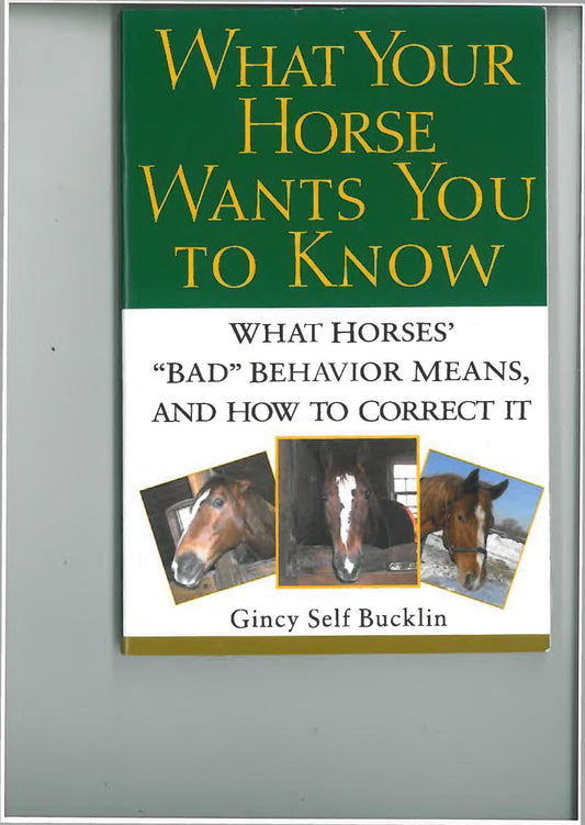 What Your Horse Wants You to Know: What Horses' Bad Behavior Means, and How to Correct It