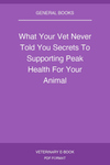 What Your Vet Never Told You Secrets To Supporting Peak Health For Your Animal