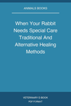 When Your Rabbit Needs Special Care Traditional And Alternative Healing Methods