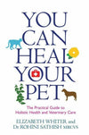 You Can Heal Your Pet The Practical Guide To Holistic Health And Veterinary Care